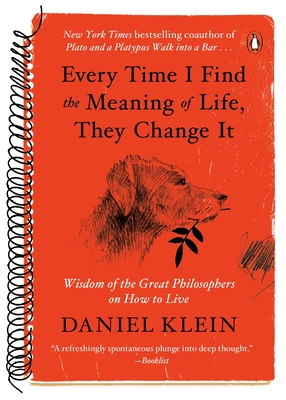Every Time I Find the Meaning of Life, They Change It: Wisdom of the Great Philosophers on How to Live - Klein, Daniel