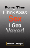 Every Time I Think About Sex I Get Vexed