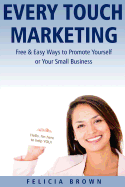 Every Touch Marketing: Free & Easy Ways to Promote Yourself or Your Small Business