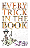Every Trick In The Book: Master the Arts of Magic, Juggling, Mind Reading, Sleights-of-Hand, and Much More