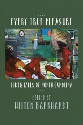 Every True Pleasure: LGBTQ Tales of North Carolina - Barnhardt, Wilton (Editor)