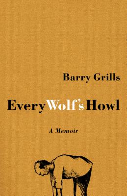 Every Wolf's Howl: A Memoir - Grills, Barry