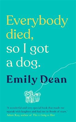 Everybody Died, So I Got a Dog: 'Will make you laugh, cry and stroke your dog (or any dog)' -Sarah Millican - Dean, Emily