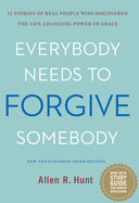 Everybody Needs to Forgive Somebody: 12 Stories of Real People Who Discovered the Life-Changing Power of Grace (New and Expanded Third Edition)