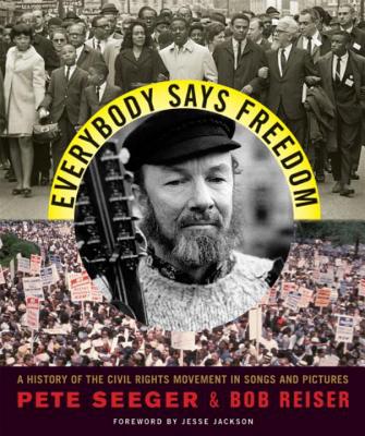 Everybody Says Freedom: A History of the Civil Rights Movement in Songs and Pictures - Seeger, Pete, and Reiser, Bob, and Jackson, Jesse, Rev. (Foreword by)