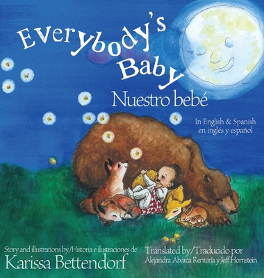 Everybody's Baby/Nuestro beb?: In English and Spanish - Bettendorf, Karissa, and Abarca Renter?a, Alejandra (Translated by), and Hornstein, Jeff (Translated by)