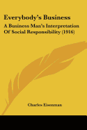 Everybody's Business: A Business Man's Interpretation Of Social Responsibility (1916)