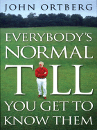 Everybody's Normal Till You Get to Know Them - Ortberg, John