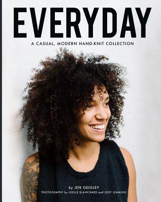 Everyday: A casual, modern hand-knit collection - Blanchard, Joelle (Photographer), and Leaming, Joey (Photographer), and Geigley, Jen