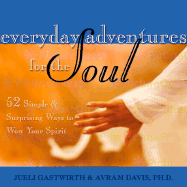 Everyday Adventures for the Soul: 52 Simple & Surprising Ways to Wow Your Spirit - Gastwirth, Jueli, and Davis, Avram, Dr.