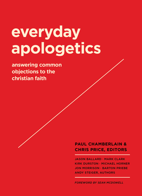 Everyday Apologetics: Answering Common Objections to the Christian Faith - Chamberlain, Paul (Editor), and Price, Chris (Editor), and McDowell, Sean (Foreword by)