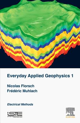 Everyday Applied Geophysics 1: Electrical Methods - Florsch, Nicolas, and Muhlach, Frederic