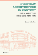 Everyday Architecture in Context: Public Markets in Hong Kong (1842-1981)