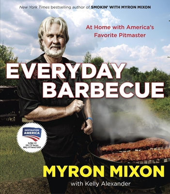Everyday Barbecue: At Home with America's Favorite Pitmaster: A Cookbook - Mixon, Myron, and Alexander, Kelly