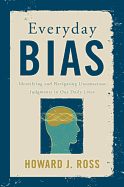 Everyday Bias: Identifying and Navigating Unconscious Judgments in Our Daily Lives - Ross, Howard J