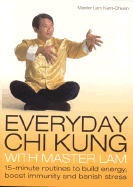 Everyday Chi Kung with Master Lam: 15-Minute Routines to Build Energy, Boost Immunity and Banish Stress - Chuen, Lam Kam, Master