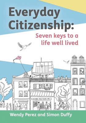 Everyday Citizenship: Seven Keys to a Life Well Lived - Duffy, Simon, and Perez, Wendy, and Tarling, Clare (Editor)