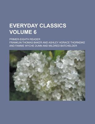 Everyday Classics; Primer-Eighth Reader Volume 6 - Baker, Franklin Thomas