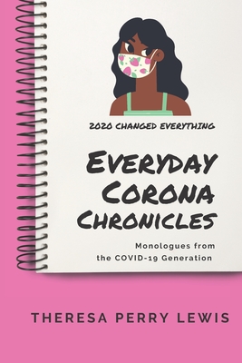 Everyday Corona Chronicles: A Compilation of Monologues About Living Through The COVID-19 Pandemic - Lewis, Theresa Perry