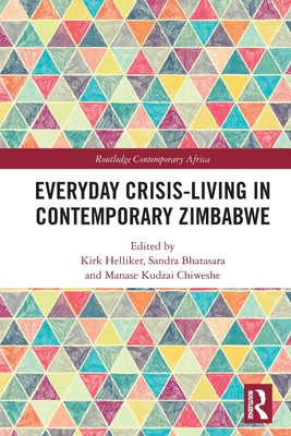 Everyday Crisis-Living in Contemporary Zimbabwe - Helliker, Kirk (Editor), and Bhatasara, Sandra (Editor), and Chiweshe, Manase Kudzai (Editor)