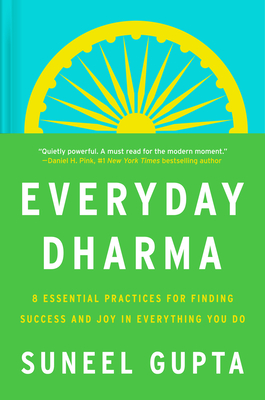 Everyday Dharma: 8 Essential Practices for Finding Success and Joy in Everything You Do - Gupta, Suneel