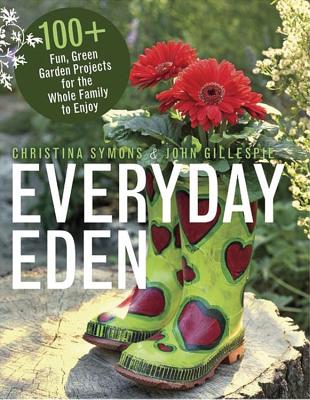 Everyday Eden: 100+ Fun, Green Garden Projects for the Whole Family to Enjoy - Symons, Christina, and Gillespie, John, Professor