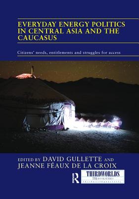 Everyday Energy Politics in Central Asia and the Caucasus: Citizens' Needs, Entitlements and Struggles for Access - Gullette, David (Editor), and de la Croix, Jeanne Faux (Editor)