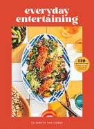 Everyday Entertaining Cookbook: 125 Recipes for Going All Out When You're Staying In