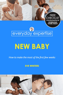 Everyday Expertise: New Baby: How To Make The Most of The First Few Weeks