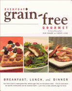 Everyday Grain-Free Gourmet: Breakfast, Lunch and Dinner