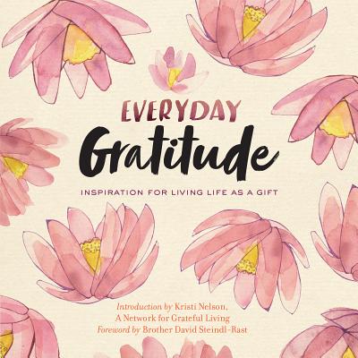 Everyday Gratitude: Inspiration for Living Life as a Gift - A Network for Grateful Living, and Nelson, Kristi (Introduction by), and Steindl-Rast, Brother David, PH D (Foreword by)