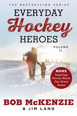 Everyday Hockey Heroes, Volume II: More Inspiring Stories about Our Great Game - McKenzie, Bob, and Lang, Jim