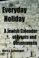 Everyday Holiday: A Jewish Calendar of Events and Observances