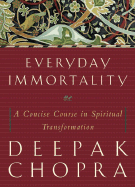 Everyday Immortality: A Concise Course in Spiritual Transformation - Chopra, Deepak, Dr., MD