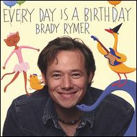 Everyday Is a Birthday - Brady Rymer