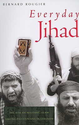 Everyday Jihad: The Rise of Militant Islam Among Palestinians in Lebanon - Rougier, Bernard, and Ghazaleh, Pascale (Translated by)