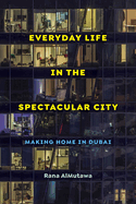 Everyday Life in the Spectacular City: Making Home in Dubai