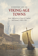 Everyday Life in Viking-Age Towns: Social Approaches to Towns in England and Ireland, c. 800-1100