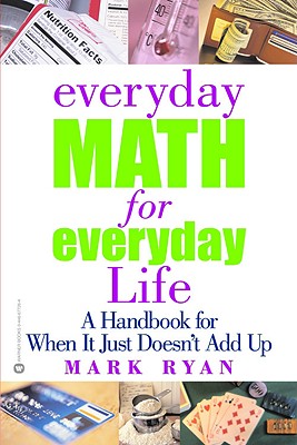 Everyday Math for Everyday Life: A Handbook for When It Just Doesn't Add Up - Ryan, Mark