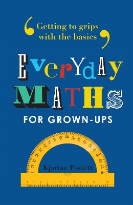 Everyday Maths for Grown-ups: Getting to grips with the basics - Poskitt, Kjartan