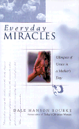 Everyday Miracles: Unexpected Blessings in a Mother's Day - Bourke, Dale Hanson