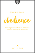 Everyday Obedience: Walking Purposefully in His Grace: Walking Purposefully in His Grace