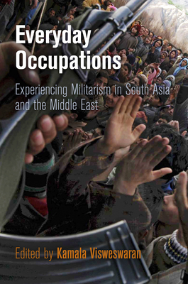 Everyday Occupations: Experiencing Militarism in South Asia and the Middle East - Visweswaran, Kamala (Editor)