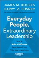 Everyday People, Extraordinary Leadership: How to Make a Difference Regardless of Your Title, Role, or Authority