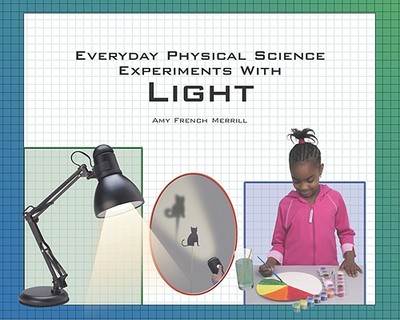 Everyday Physical Science Experiments with Light - Merrill, Amy French