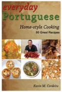 Everyday Portuguese Home-Style Cooking - 50 Great Recipes