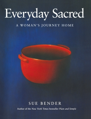 Everyday Sacred: A Woman's Journey Home - Bender, Sue
