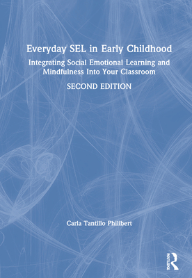 Everyday Sel in Early Childhood: Integrating Social Emotional Learning and Mindfulness Into Your Classroom - Philibert, Carla Tantillo