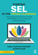 Everyday Sel in the Virtual Classroom: Integrating Social Emotional Learning and Mindfulness Into Your Remote and Hybrid Settings