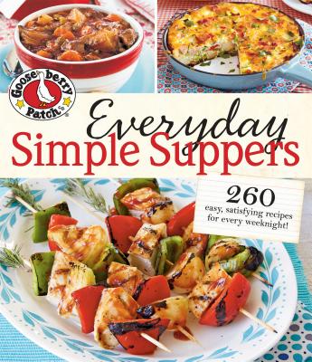 Everyday Simple Suppers: 260 Easy, Satisfying Recipes for Every Weeknight! - Gooseberry Patch